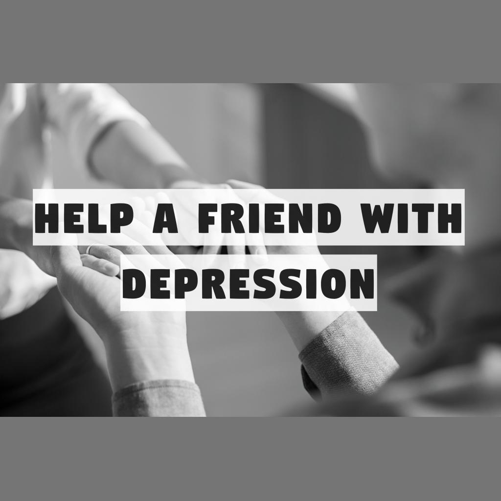 Help a friend with depression